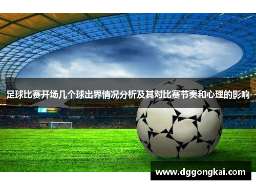 足球比赛开场几个球出界情况分析及其对比赛节奏和心理的影响